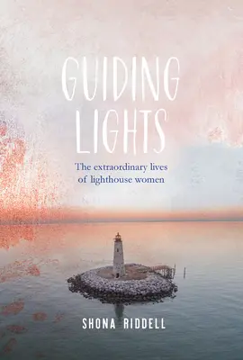 Guiding Lights - Niezwykłe życie kobiet z latarni morskich - Guiding Lights - The Extraordinary Lives of Lighthouse Women