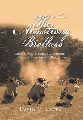 Bracia Armstrong: Wkład jednej rodziny z Pensylwanii w zwycięstwo w rewolucji amerykańskiej - The Armstrong Brothers: One Pennsylvania Family's Contribution to Victory in the American Revolution