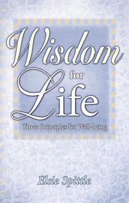 Mądrość na całe życie: Trzy zasady dobrego samopoczucia - Wisdom for Life: Three Principles for Well-Being