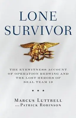 Lone Survivor: Relacja naocznego świadka operacji Redwing i zaginionych bohaterów Seal Team 10 - Lone Survivor: The Eyewitness Account of Operation Redwing and the Lost Heroes of Seal Team 10