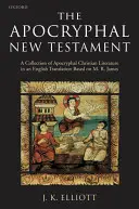 Apokryficzny Nowy Testament: Zbiór apokryficznej literatury chrześcijańskiej w angielskim tłumaczeniu - The Apocryphal New Testament: A Collection of Apocryphal Christian Literature in an English Translation