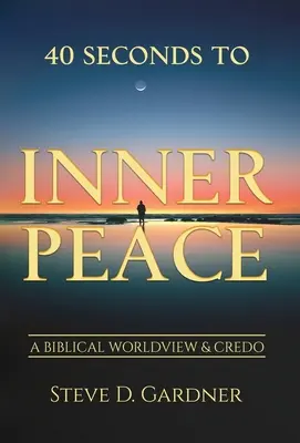 40 sekund do wewnętrznego spokoju: Biblijny światopogląd i kredo - 40 Seconds to Inner Peace: A Biblical Worldview & Credo