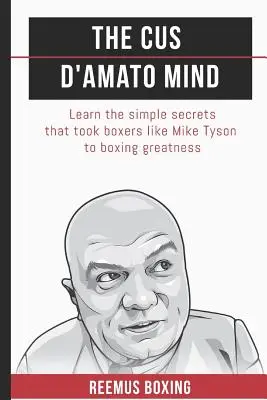 Umysł Cusa D'Amato: Poznaj proste sekrety, które doprowadziły bokserów takich jak Mike Tyson do wielkości - The Cus D'Amato Mind: Learn The Simple Secrets That Took Boxers Like Mike Tyson To Greatness