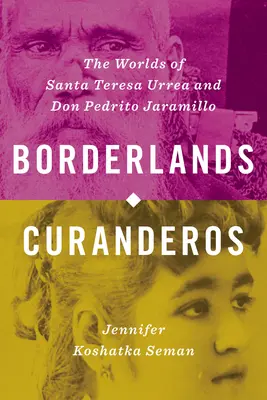 Borderlands Curanderos: Światy Santa Teresy Urrea i Don Pedrito Jaramillo - Borderlands Curanderos: The Worlds of Santa Teresa Urrea and Don Pedrito Jaramillo