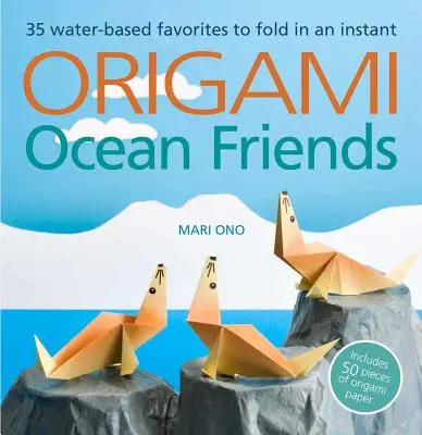 Origami Ocean Friends: 35 wodnych ulubieńców do złożenia w mgnieniu oka: zawiera 50 kawałków papieru origami - Origami Ocean Friends: 35 Water-Based Favorites to Fold in an Instant: Includes 50 Pieces of Origami Paper