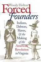 Przymusowi założyciele: Indianie, dłużnicy, niewolnicy i tworzenie rewolucji amerykańskiej w Wirginii - Forced Founders: Indians, Debtors, Slaves & the Making of the American Revolution in Virginia