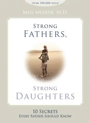 Silni ojcowie, silne córki: 10 sekretów, które powinien znać każdy ojciec - Strong Fathers, Strong Daughters: 10 Secrets Every Father Should Know