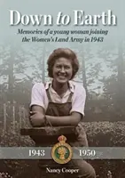 Down to Earth - Wspomnienia młodej kobiety, która wstąpiła do Kobiecej Armii Lądowej w 1943 roku - Down to Earth - Memories of a Young Woman Joining the Women's Land Army in 1943