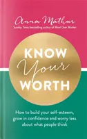 Know Your Worth - Jak zbudować poczucie własnej wartości, zyskać pewność siebie i mniej przejmować się opinią innych? - Know Your Worth - How to build your self-esteem, grow in confidence and worry less about what people think