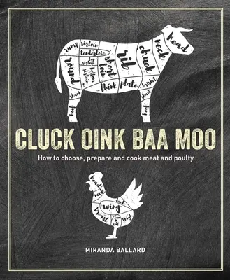 Cluck, Oink, Baa, Moo: Jak wybierać, przygotowywać i gotować mięso i drób - Cluck, Oink, Baa, Moo: How to Choose, Prepare and Cook Meat and Poultry