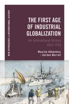 Pierwszy wiek globalizacji przemysłowej: Historia międzynarodowa 1815-1918 - The First Age of Industrial Globalization: An International History 1815-1918