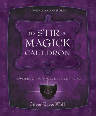 Wzniecić magiczny kocioł: Przewodnik czarownicy po rzucaniu i zaklinaniu - To Stir a Magick Cauldron: A Witch's Guide to Casting and Conjuring