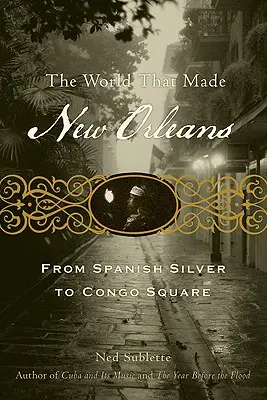 Świat, który stworzył Nowy Orlean: Od hiszpańskiego srebra do Congo Square - The World That Made New Orleans: From Spanish Silver to Congo Square
