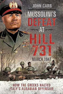 Porażka Mussoliniego na Wzgórzu 731, marzec 1941: Jak Grecy powstrzymali włoską ofensywę albańską - Mussolini's Defeat at Hill 731, March 1941: How the Greeks Halted Italy's Albanian Offensive