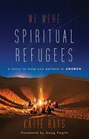 Byliśmy duchowymi uchodźcami: Historia, która pomoże ci uwierzyć w Kościół - We Were Spiritual Refugees: A Story to Help You Believe in Church