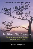 Mądrość drogą poznania: Odzyskiwanie starożytnej tradycji w celu przebudzenia serca - The Wisdom Way of Knowing: Reclaiming an Ancient Tradition to Awaken the Heart