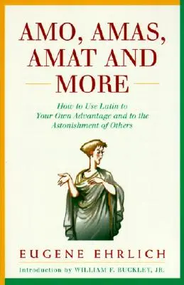 Amo, Amas, Amat i nie tylko: Jak używać łaciny na własną korzyść i ku zdumieniu innych? - Amo, Amas, Amat and More: How to Use Latin to Your Own Advantage and to the Astonishment of Others