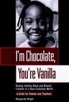 Ja jestem czekoladą, ty wanilią: Wychowywanie zdrowych czarnoskórych i dwurodzinnych dzieci w świecie świadomym rasowo - I'm Chocolate, You're Vanilla: Raising Healthy Black and Biracial Children in a Race-Conscious World