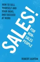 Sprzedaż dla nie-sprzedawców: jak sprzedać siebie i swoje pomysły oraz odnieść sukces w pracy - Sales for Non-Salespeople: How to Sell Yourself and Your Ideas, and Succeed at Work