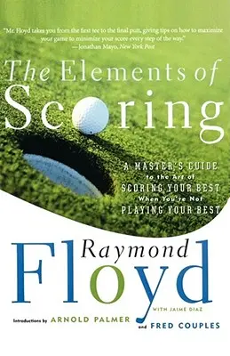 The Elements of Scoring: Przewodnik mistrza po sztuce zdobywania najlepszych wyników, gdy nie grasz najlepiej - The Elements of Scoring: A Master's Guide to the Art of Scoring Your Best When You're Not Playing Your Best