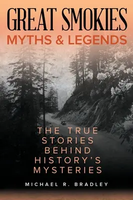 Mity i legendy Great Smokies: Prawdziwe historie kryjące się za tajemnicami historii - Great Smokies Myths and Legends: The True Stories behind History's Mysteries