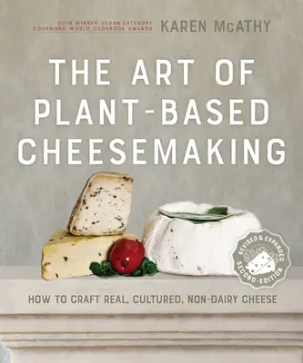 Sztuka produkcji serów roślinnych, wydanie drugie: Jak stworzyć prawdziwy, hodowlany ser bez nabiału - The Art of Plant-Based Cheesemaking, Second Edition: How to Craft Real, Cultured, Non-Dairy Cheese
