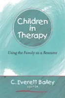 Dzieci w terapii: Wykorzystanie rodziny jako zasobu - Children in Therapy: Using the Family as a Resource