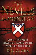 The Nevills of Middleham: Najpotężniejsza angielska rodzina w Wojnie Róż - The Nevills of Middleham: England's Most Powerful Family in the War of the Roses