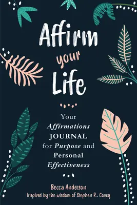 Afirmuj swoje życie: Twój dziennik afirmacji dla celu i osobistej skuteczności - Affirm Your Life: Your Affirmations Journal for Purpose and Personal Effectiveness