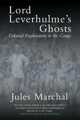 Duchy Lorda Leverhulme'a: Kolonialny wyzysk w Kongo - Lord Leverhulme's Ghosts: Colonial Exploitation in the Congo