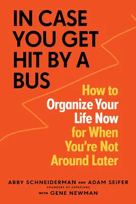In Case You Get Hit by a Bus: How to Organise Your Life Now for When You're Not Around Later (Jak zorganizować swoje życie, gdy później cię nie będzie) - In Case You Get Hit by a Bus: How to Organize Your Life Now for When You're Not Around Later