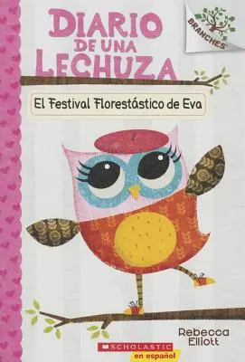 Diario de Una Lechuza #1: El Festival Florestico de Eva (Eva's Treetop Festival), 1: Un Libro de la Serie Branches - Diario de Una Lechuza #1: El Festival Floreststico de Eva (Eva's Treetop Festival), 1: Un Libro de la Serie Branches