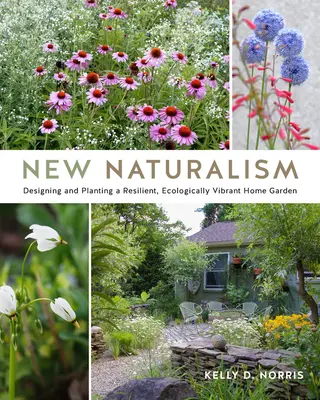 Nowy naturalizm: Projektowanie i sadzenie odpornego, ekologicznie żywego ogrodu przydomowego - New Naturalism: Designing and Planting a Resilient, Ecologically Vibrant Home Garden