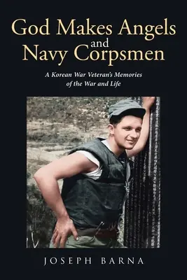 Bóg tworzy anioły i żołnierzy marynarki wojennej: Wspomnienia weterana wojny koreańskiej o wojnie i życiu - God Makes Angels and Navy Corpsmen: A Korean War Veteran's Memories of the War and Life