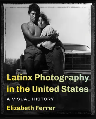 Fotografia latynoska w Stanach Zjednoczonych: Wizualna historia - Latinx Photography in the United States: A Visual History