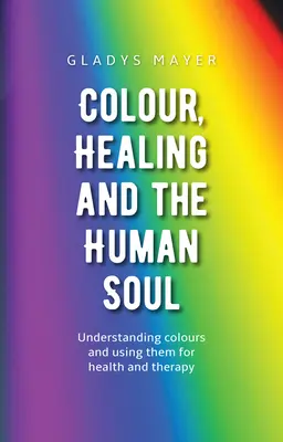 Kolor, uzdrawianie i ludzka dusza: zrozumienie kolorów i wykorzystanie ich w zdrowiu i terapii - Colour, Healing, and the Human Soul: Understanding Colours and Using Them for Health and Therapy