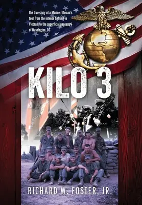 Kilo 3: Prawdziwa historia podróży strzelca piechoty morskiej od intensywnych walk w Wietnamie po powierzchowne widowiska w Waszyngtonie - Kilo 3: The True Story of a Marine Rifleman's Tour from the Intense Fighting in Vietnam to the Superficial Pageantry of Washin