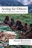 Działając dla innych: Transformacje relacyjne w Papui Nowej Gwinei - Acting for Others: Relational Transformations in Papua New Guinea