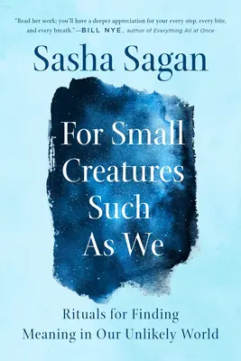 Dla małych stworzeń takich jak my: Rytuały odnajdywania sensu w naszym nieprawdopodobnym świecie - For Small Creatures Such as We: Rituals for Finding Meaning in Our Unlikely World