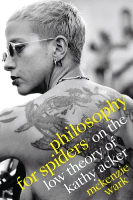 Filozofia dla pająków: O niskiej teorii Kathy Acker - Philosophy for Spiders: On the Low Theory of Kathy Acker