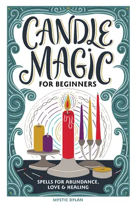 Magia świec dla początkujących: Zaklęcia na dobrobyt, miłość, obfitość i nie tylko - Candle Magic for Beginners: Spells for Prosperity, Love, Abundance, and More