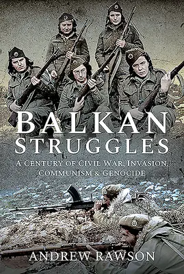 Bałkańskie zmagania: Stulecie wojny domowej, inwazji, komunizmu i ludobójstwa - Balkan Struggles: A Century of Civil War, Invasion, Communism and Genocide