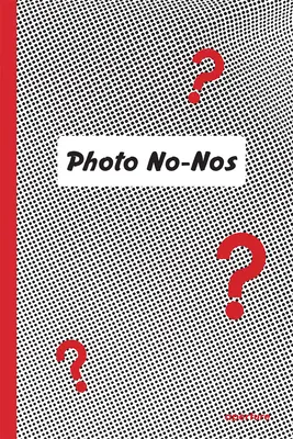 Photo No-Nos: Medytacje o tym, czego nie fotografować - Photo No-Nos: Meditations on What Not to Photograph