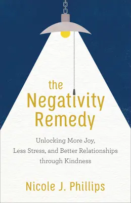 The Negativity Remedy: Więcej radości, mniej stresu i lepsze relacje dzięki życzliwości - The Negativity Remedy: Unlocking More Joy, Less Stress, and Better Relationships Through Kindness