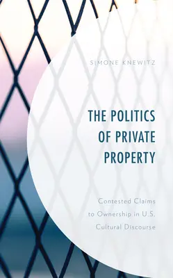 Polityka własności prywatnej: Sporne roszczenia do własności w amerykańskim dyskursie kulturowym - The Politics of Private Property: Contested Claims to Ownership in U.S. Cultural Discourse