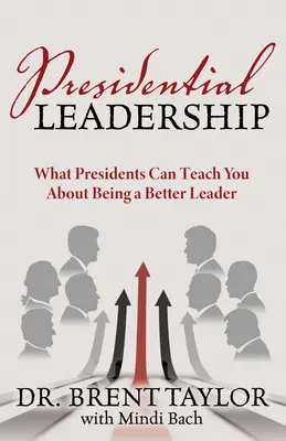 Prezydenckie przywództwo: Czego prezydenci mogą nauczyć cię o byciu lepszym liderem - Presidential Leadership: What Presidents Can Teach You about Being a Better Leader