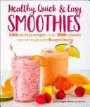 Zdrowe, szybkie i łatwe koktajle: 100 przepisów poniżej 300 kalorii, które można przygotować z 5 składników - Healthy Quick & Easy Smoothies: 100 No-Fuss Recipes Under 300 Calories You Can Make with 5 Ingredients