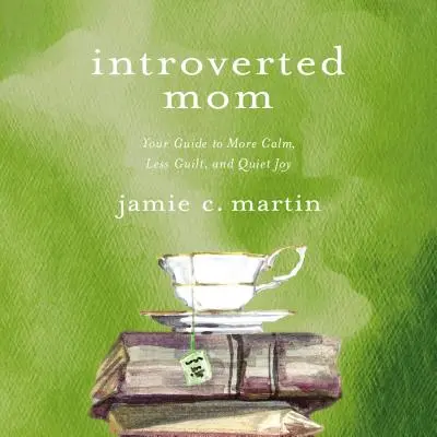 Introwertyczna mama: Twój przewodnik po większym spokoju, mniejszym poczuciu winy i cichej radości - Introverted Mom: Your Guide to More Calm, Less Guilt, and Quiet Joy