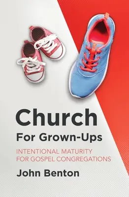 Kościół dla dorosłych: Celowa dojrzałość dla zgromadzeń ewangelicznych - Church for Grown-Ups: Intentional Maturity for Gospel Congregations