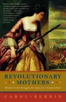 Rewolucyjne matki: Kobiety w walce o niepodległość Ameryki - Revolutionary Mothers: Women in the Struggle for America's Independence